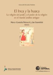 book El inca y la huaca : la religión del poder y el poder de la religión en el mundo andino antiguo / Marco Curatola Petrocchi y Jan Szeminski, editores.