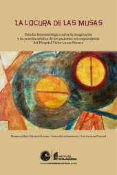 book La locura de las musas estudio fenomenológico sobre la imaginación y la creación artística de los pacientes con esquizofrenia del Hospital Víctor Larco Herrera