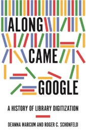 book Along Came Google: A History Of Library Digitization