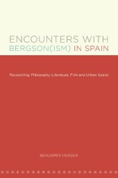 book Encounters with Bergson(ism) in Spain: Reconciling Philosophy, Literature, Film and Urban Space