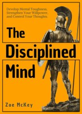 book The Disciplined Mind: Develop Mental Toughness, Strengthen Your Willpower, and Control Your Thoughts.