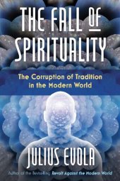 book The Fall of Spirituality: The Corruption of Tradition in the Modern World