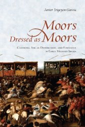 book Moors Dressed as Moors: Clothing, Social Distinction and Ethnicity in Early Modern Iberia