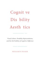 book Cognitive Disability Aesthetics: Visual Culture, Disability Representations, and the (In)Visibility of Cognitive Difference