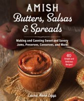 book Amish Butters, Salsas & Spreads: Making and Canning Sweet and Savory Jams, Preserves, Conserves, and More