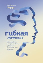 book Гибкая личность. Как избавиться от ограничивающих убеждений и изменить свое будущее