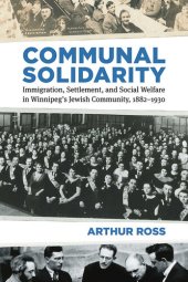 book Communal Solidarity: Immigration, Settlement, and Social Welfare in Winnipeg’s Jewish Community, 1882–1930