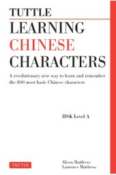 book Tuttle Learning Chinese Characters: (HSK Levels 1 -3) a Revolutionary New Way to Learn and Remember the 800 Most Basic Chinese Characters