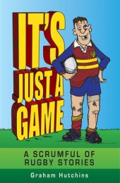 book It's Just A Game: A Scrumful of Rugby Stories