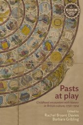 book Pasts at play: Childhood encounters with history in British culture, 1750–1914