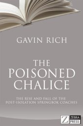 book The Poisoned Chalice: The Rise and Fall of the Post-isolation Springbok Coaches (Rugby)