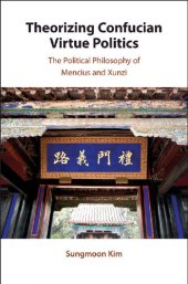 book Theorizing Confucian Virtue Politics: The Political Philosophy of Mencius and Xunzi