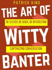 book The Art of Witty Banter: Be Clever, Be Quick, Be Intersesting - Captivating Conversation