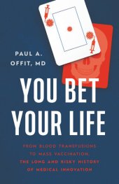 book You Bet Your Life: From Blood Transfusions to Mass Vaccination, the Long and Risky History of Medical Innovation