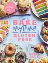 book How to Bake Anything Gluten-Free: Over 100 Recipes for Everything from Cakes to Cookies, Doughnuts to Desserts, Bread to Festive Bakes