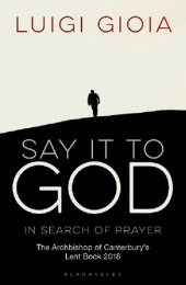 book Say it to God: In Search of Prayer: The Archbishop of Canterbury's Lent Book 2018