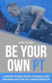 book Be Your Own PT: A Proven 10-Week Weight Training & Diet Program For Your Self-Transformation (Strength Training 101)