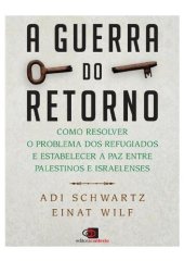 book A guerra do retorno: Como resolver o problema dos refugiados e estabelecer a paz entre palestinos e israelenses