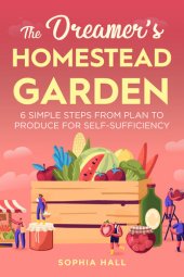 book The Dreamer's Homestead Garden: 6 Simple Steps from Plan to Produce for Self-Sufficiency