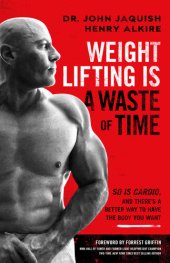 book Weight Lifting Is a Waste of Time: So Is Cardio, and There’s a Better Way to Have the Body You Want