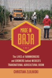 book Made in Baja: The Lives of Farmworkers and Growers behind Mexico’s Transnational Agricultural Boom