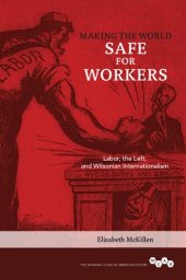 book Making the World Safe for Workers: Labor, the Left, and Wilsonian Internationalism