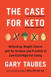 book The Case for Keto: Rethinking Weightcontrol and the Science and Practice of Low-Carb/High-Fat Eating