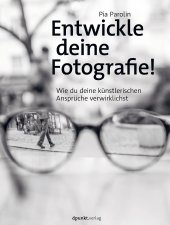 book Entwickle deine Fotografie!: Wie du deine künstlerischen Ansprüche verwirklichst