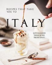 book Recipes That Take You to Italy: Love and Good Delicacies from Italy!