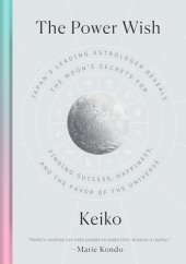 book The power wish : Japan's leading astrologer reveals the moon's secrets for finding success, happiness, and the favor of the universe