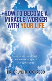 book How to Become a Miracle-Worker with Your Life: Steps To Use The Almighty Ancient Technique Of Ho'Oponopono