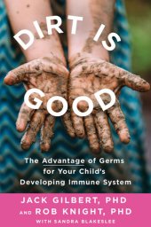 book Dirt Is Good: The Advantage of Germs for Your Child's Developing Immune System