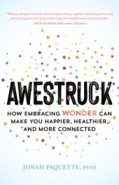 book Awestruck: How Developing a Sense of Wonder Can Make You Happier, Healthier, and More Connected