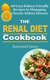 book The Renal Diet Cookbook : 120 Easy Kidney Friendly Recipes to Managing Chronic Kidney Disease