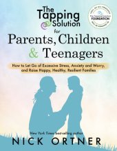 book The tapping solution for parents, children & teenagers : how to let go of excessive stress, anxiety and worry, and raise happy, healthy, resilient families