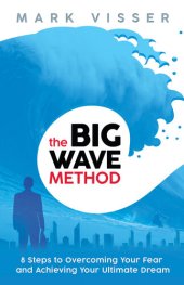 book The Big Wave Method : 8 Steps to Overcoming Your Fear and Achieving Your Ultimate Dream.