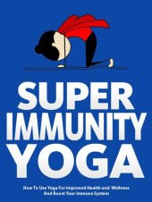 book Super Immunity Yoga: How To Use Yoga For Improved Health and Wellness By Boosting Immunity (Just Do Yoga Book 6)