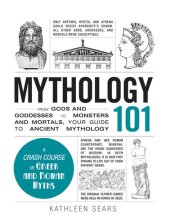 book Mythology 101: From Gods and Goddesses to Monsters and Mortals, Your Guide to Ancient Mythology