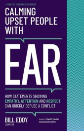 book Calming Upset People with EAR: How Statements Showing Empathy, Attention, and Respect Can Quickly Defuse a Conflict