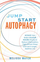 book Jump Start Autophagy: Activate Your Body's Cellular Healing Process to Reduce Inflammation, Fight Chronic Illness and Live a Longer, Healthier Life