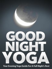 book Good Night Yoga: Your Evening Yoga Guide For A Full Night's Rest (Just Do Yoga Book 2)