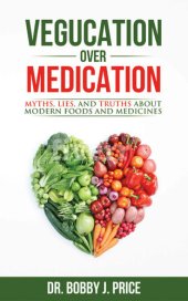 book Vegucation Over Medication: The Myths, Lies, And Truths About Modern Foods And Medicines