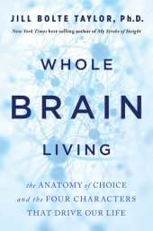 book Whole brain living : the anatomy of choice and the four characters that drive our life