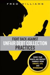 book Fight Back Against Unfair Debt Collection Practices: Know Your Rights and Protect Yourself from Threats, Lies, and Intimidation