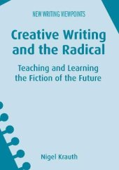 book Creative Writing and the Radical: Teaching and Learning the Fiction of the Future