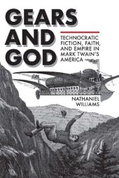 book Gears and God: Technocratic Fiction, Faith, and Empire in Mark Twain's America