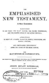 book The Emphasised New Testament: A New Translation, Designed to Set Forth the Exact Meaning, The Proper Terminology, and the Graphic Style of the Sacred Original...