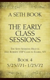 book The Early Class Sessions Book 4: A Seth Book: The Seth Sessions Held in Jane Roberts' ESP Class in Elmira, NY, 5/25/71-1/25/72