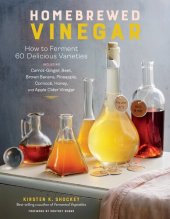 book Homebrewed Vinegar: How to Ferment 60 Delicious Varieties: Including Carrot-Ginger, Beet, Brown Banana, Pineapple, Corncob, Honey, and Apple Cider Vinegar