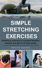 book Simple Stretching Exercises: Stretching workouts to increase flexibility, balance and get rid of body aches